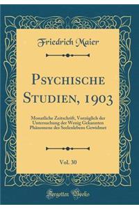 Psychische Studien, 1903, Vol. 30: Monatliche Zeitschrift, VorzÃ¼glich Der Untersuchung Der Wenig Gekannten PhÃ¤nomene Des Seelenlebens Gewidmet (Classic Reprint)