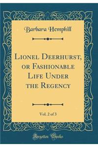 Lionel Deerhurst, or Fashionable Life Under the Regency, Vol. 2 of 3 (Classic Reprint)