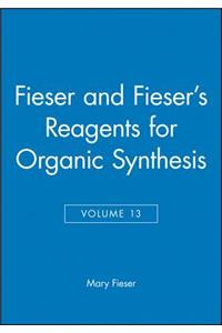 Fieser and Fieser's Reagents for Organic Synthesis, Volume 13