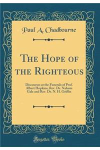 The Hope of the Righteous: Discourses at the Funerals of Prof. Albert Hopkins, Rev. Dr. Nahum Gale and Rev. Dr. N. H. Griffin (Classic Reprint)