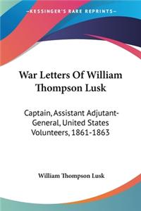 War Letters Of William Thompson Lusk