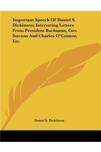 Important Speech Of Daniel S. Dickinson; Interesting Letters From President Buchanan, Gov. Stevens And Charles O'Connor, Etc.