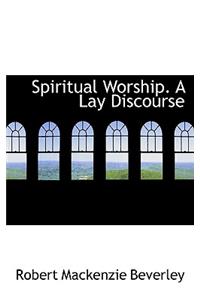 Spiritual Worship. a Lay Discourse
