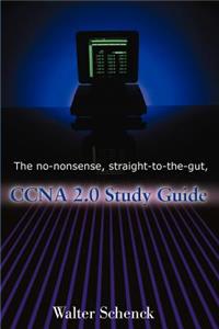 No-Nonsense, Straight-To-The-Gut, CCNA 2.0 Study Guide
