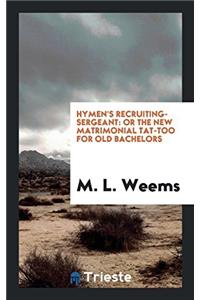 Hymen's Recruiting-sergeant: Or the New Matrimonial Tat-too for Old Bachelors