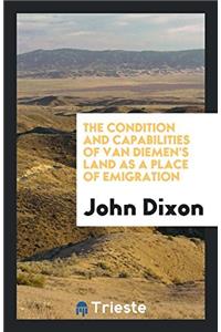 Condition and Capabilities of Van Diemen's Land as a Place of Emigration