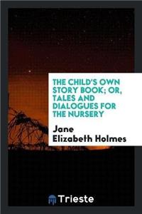 Child's Own Story Book; Or, Tales and Dialogues for the Nursery