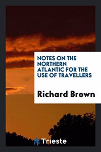 Notes on the Northern Atlantic for the Use of Travellers