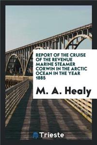 Report of the Cruise of the Revenue Marine Steamer Corwin in the Arctic ...