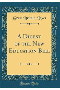 A Digest of the New Education Bill (Classic Reprint)