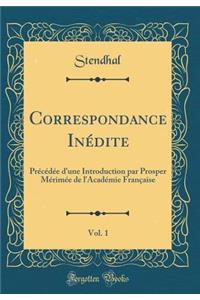 Correspondance InÃ©dite, Vol. 1: PrÃ©cÃ©dÃ©e d'Une Introduction Par Prosper MÃ©rimÃ©e de l'AcadÃ©mie FranÃ§aise (Classic Reprint)