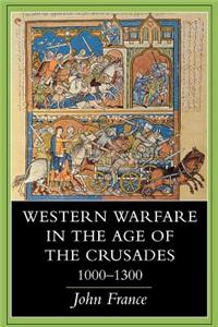 Western Warfare in the Age of the Crusades, 1000 1300