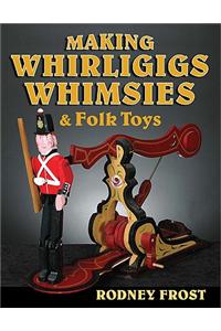 Making Whirligigs, Whimsies, & Folk Toys