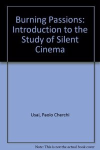 Burning Passions: Introduction to the Study of Silent Cinema