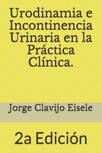 Urodinamia e Incontinencia Urinaria en la Practica Clinica.