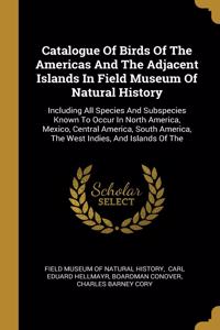 Catalogue Of Birds Of The Americas And The Adjacent Islands In Field Museum Of Natural History