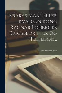 Krakas Maal Eller Kvad On Kong Ragnar Lodbroks Krigsbedrifter Og Heltedod...