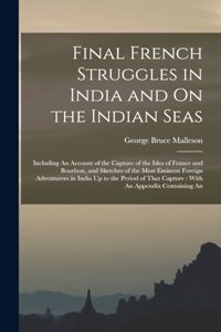 Final French Struggles in India and On the Indian Seas