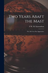 Two Years Abaft the Mast; Or, Life As a Sea Apprentice