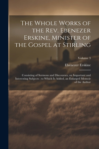 The Whole Works of the Rev. Ebenezer Erskine, Minister of the Gospel at Stirling
