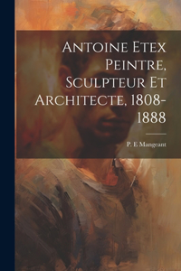 Antoine Etex Peintre, Sculpteur Et Architecte, 1808-1888