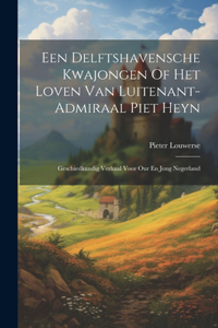 Een Delftshavensche Kwajongen Of Het Loven Van Luitenant-admiraal Piet Heyn