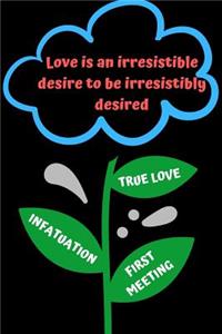 Love is an irresistible desire to be irresistibly desired