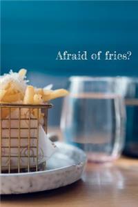 Afraid of fries?