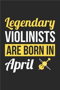 Violin Notebook - Legendary Violinists Are Born In April Journal - Birthday Gift for Violinist Diary