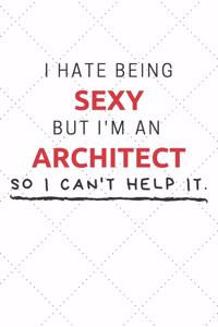 I Hate Being Sexy But I'm An Architect So I Can't Help It