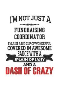 I'm Not Just A Fundraising Coordinator I'm Just A Big Cup Of Wonderful Covered In Awesome Sauce With A Splash Of Sassy And A Dash Of Crazy