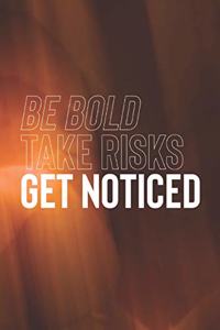 Be Bold Take Risks Get Noticed