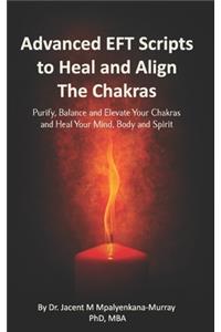 Advanced EFT Scripts to Heal and Align The Chakras: Purify, Balance and Elevate Your Chakras and Heal Your Mind, Body and Spirit