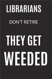 Librarians Don't Retire They Get Weeded