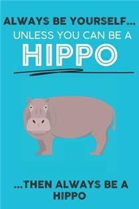 Always Be Your Self Unless You Can Be A Hippo Then Always Be A Hippo