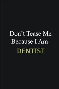 Don't Tease Me Because I Am Dentist