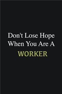 Don't lose hope when you are a Worker