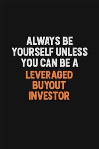 Always Be Yourself Unless You Can Be A Leveraged buyout investor