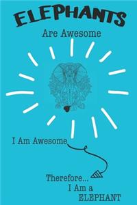 Elephant Are Awesome I Am Awesome There For I Am a Elephant