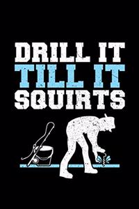 Drill It Till It Squirts