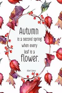 Autumn Is a Second Spring When Every Leaf Is a Flower. Albert Camus Composition Book