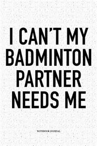 I Can't My Badminton Partner Needs Me