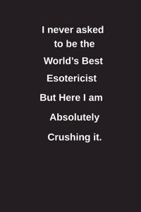 I Never Asked to Be the World's Best Esotericist But Here I Am Absolutely Crushing It.