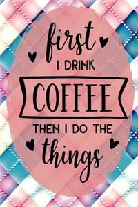 First I Drink Coffee Then I Do the Things