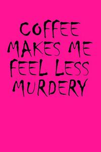 Coffee Makes Me Feel Less Murdery