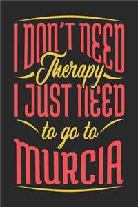 I Don't Need Therapy I Just Need To Go To Murcia