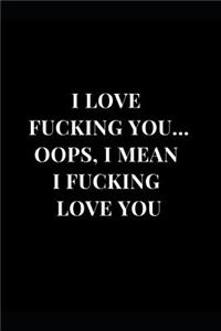 I Love Fucking You... Oops, I Mean I Fucking Love You