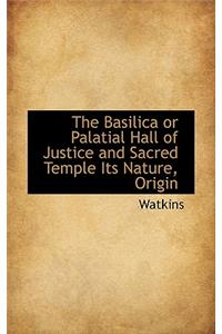 The Basilica or Palatial Hall of Justice and Sacred Temple Its Nature, Origin