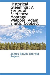 Historical Gleanings: A Series of Sketches: Montagu. Walpole. Adam Smith. Cobbett: A Series of Sketches: Montagu. Walpole. Adam Smith. Cobbett