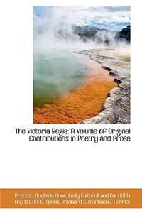 The Victoria Regia: A Volume of Original Contributions in Poetry and Prose